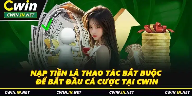 Nạp tiền là thao tác bắt buộc để bắt đầu cá cược tại Cwin