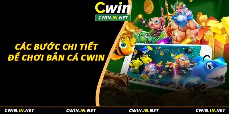 Các bước chi tiết để chơi bắn cá Cwin 