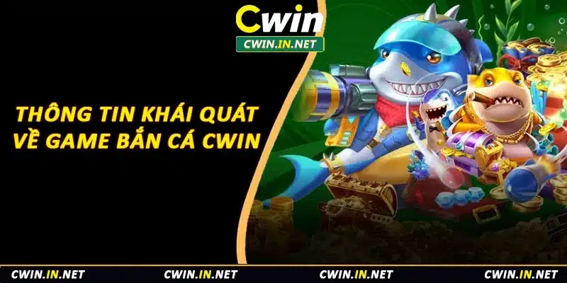 Thông tin khái quát về game bắn cá Cwin 