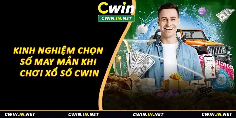 Kinh nghiệm chọn số may mắn khi chơi xổ số Cwin