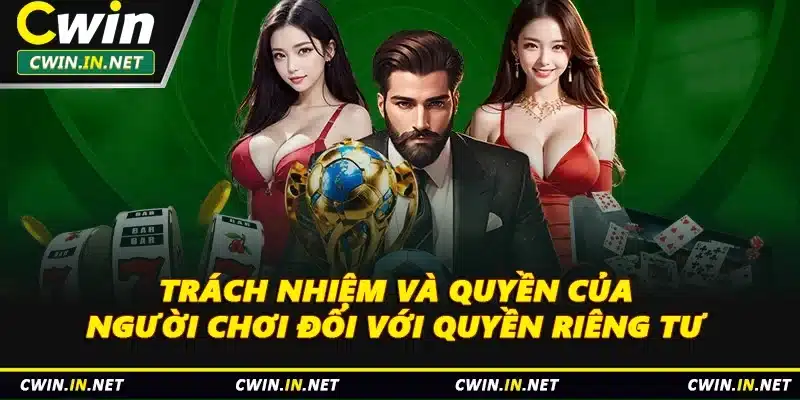 Trách nhiệm và quyền của người chơi đối với quyền riêng tư 