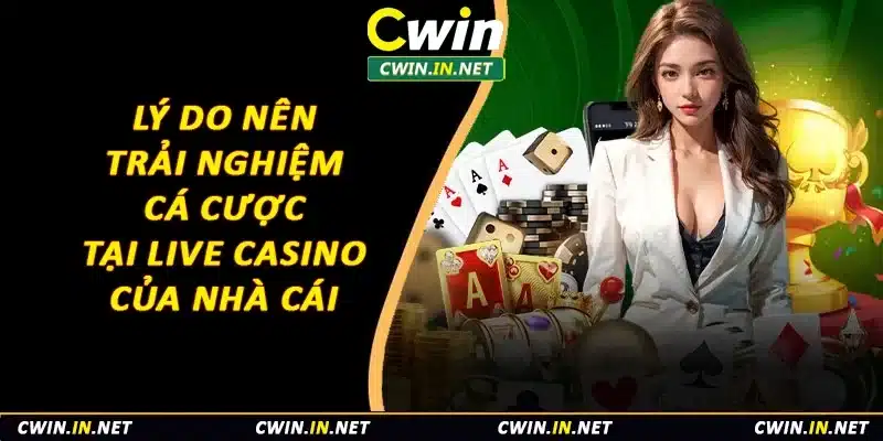 Lý do nên trải nghiệm cá cược tại live casino của nhà cái 