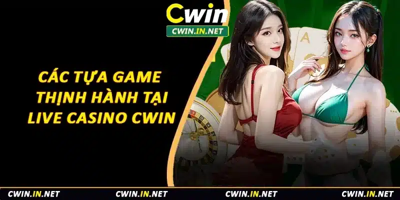 Các tựa game thịnh hành tại live casino Cwin 